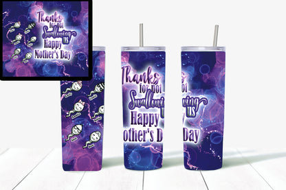 Thanks for not swallowing happy mothers day tumbler