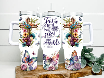 Faith does not make things easy it makes them possible 40 ounce tumblers